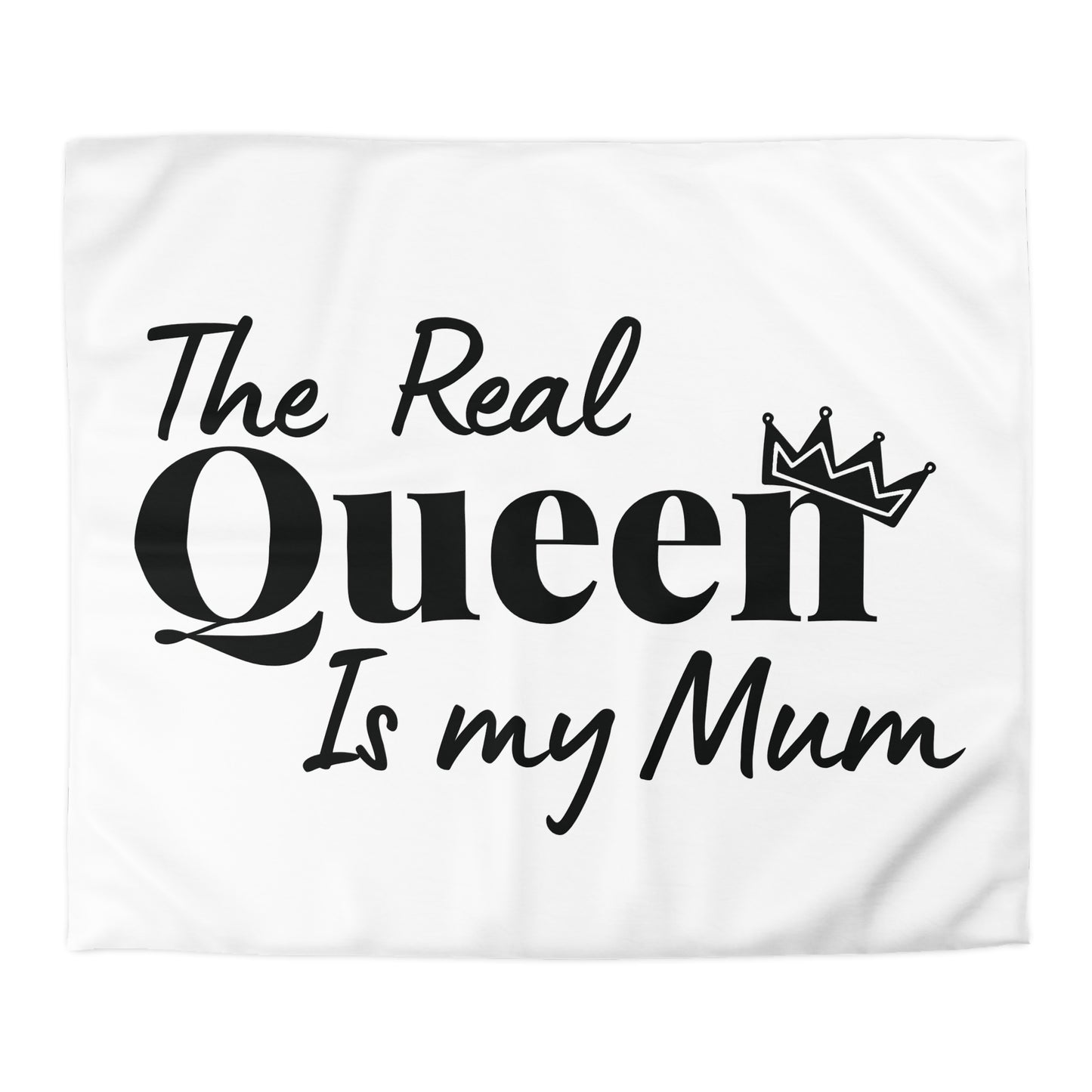The Real Queen is my Mum (Black Text) - Mothersday - Duvet Cover